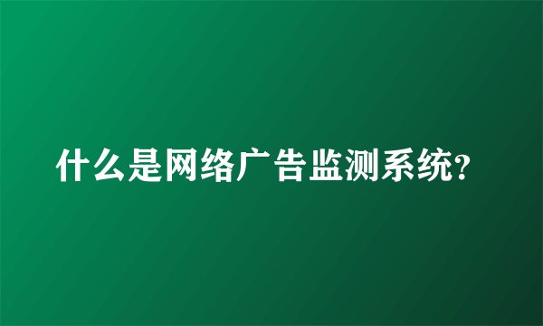 什么是网络广告监测系统？