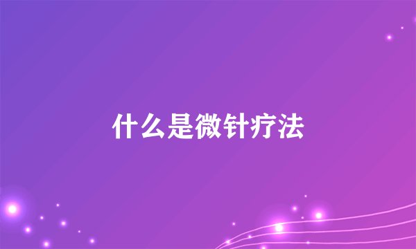 什么是微针疗法