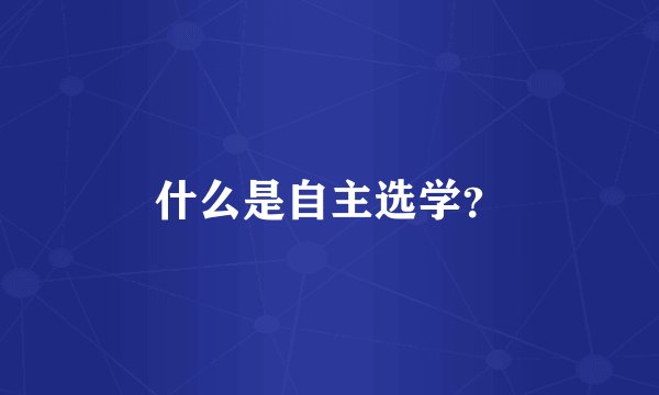 什么是自主选学？