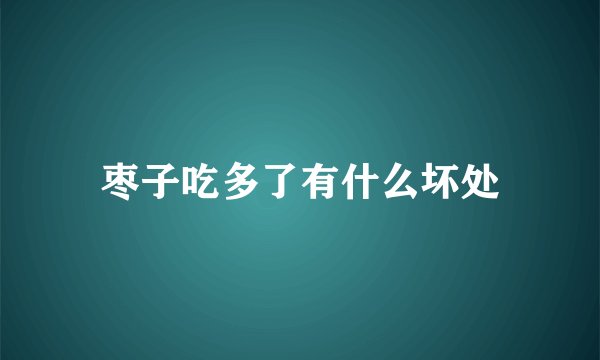 枣子吃多了有什么坏处