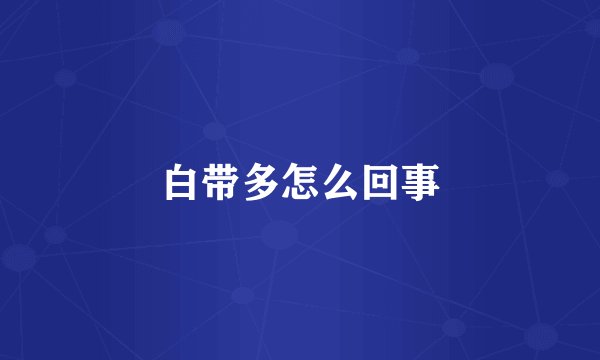 白带多怎么回事