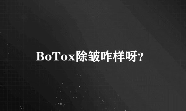 BoTox除皱咋样呀？