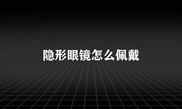 隐形眼镜怎么佩戴