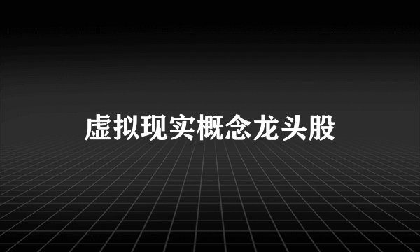 虚拟现实概念龙头股