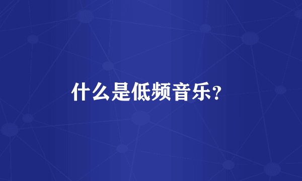什么是低频音乐？