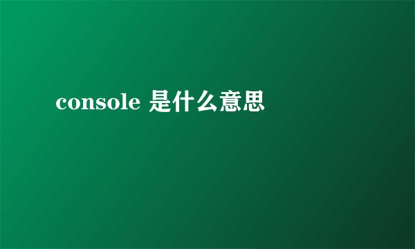 console 是什么意思