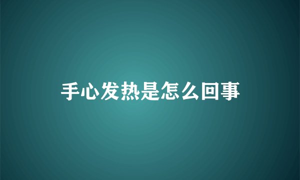 手心发热是怎么回事