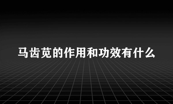 马齿苋的作用和功效有什么