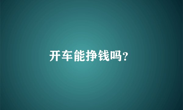 开车能挣钱吗？