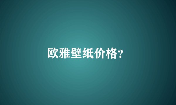 欧雅壁纸价格？