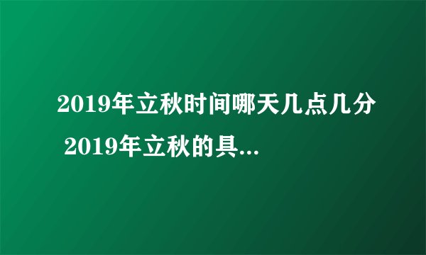 2019年立秋时间哪天几点几分 2019年立秋的具体时间是几时几分