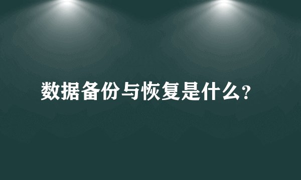 数据备份与恢复是什么？