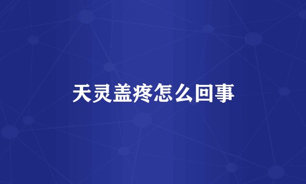 天灵盖疼怎么回事