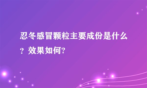 忍冬感冒颗粒主要成份是什么？效果如何?