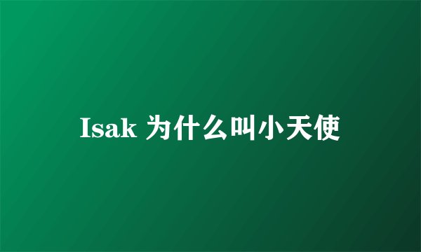Isak 为什么叫小天使