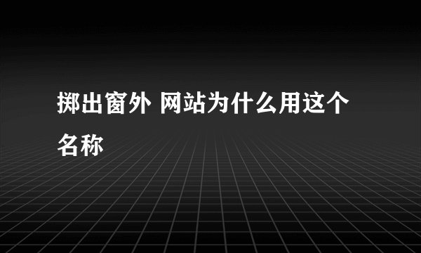 掷出窗外 网站为什么用这个名称