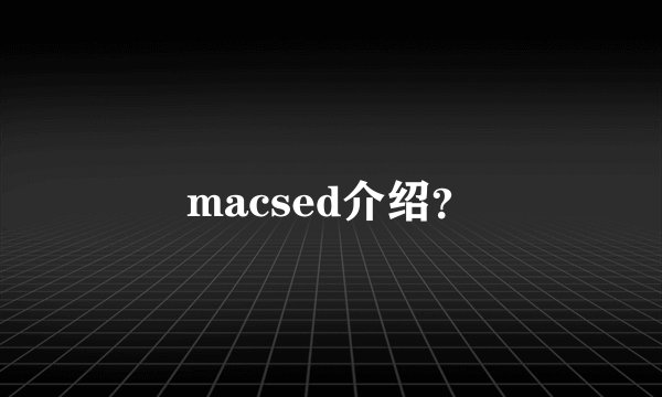 macsed介绍？