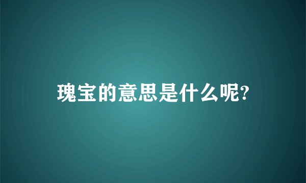 瑰宝的意思是什么呢?