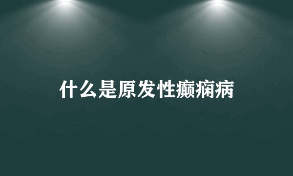 什么是原发性癫痫病