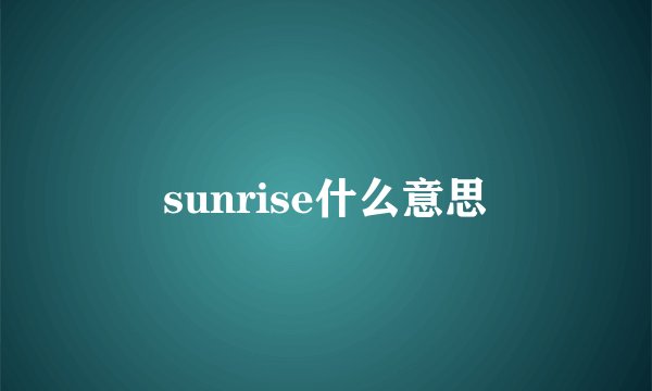 sunrise什么意思