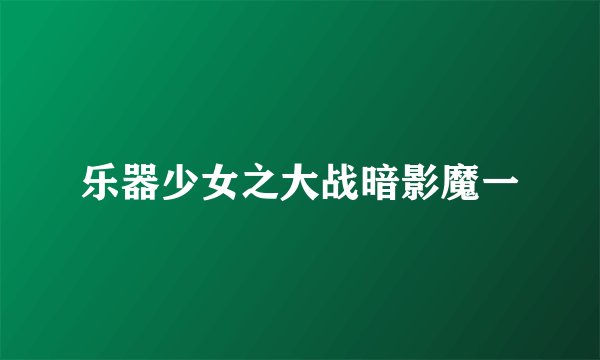 乐器少女之大战暗影魔一