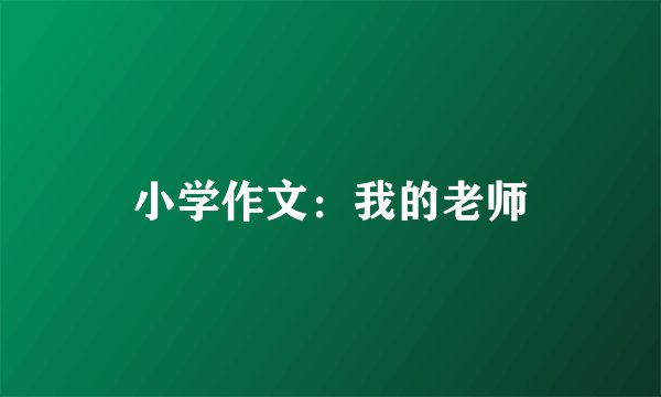 小学作文：我的老师