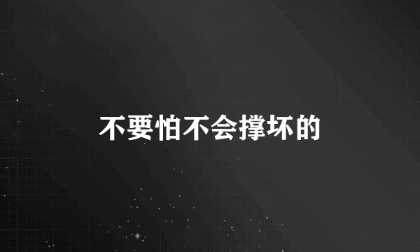 不要怕不会撑坏的