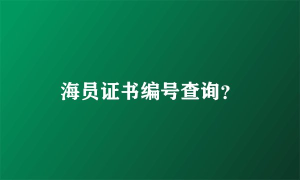海员证书编号查询？