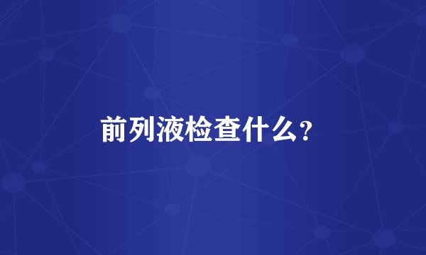 前列液检查什么？