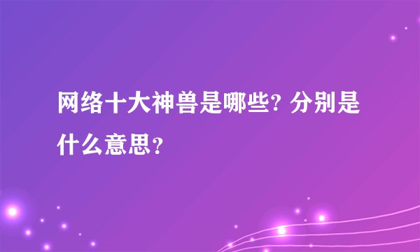 网络十大神兽是哪些? 分别是什么意思？