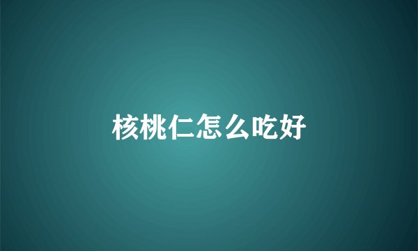 核桃仁怎么吃好