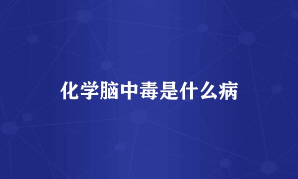 化学脑中毒是什么病