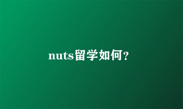 nuts留学如何？