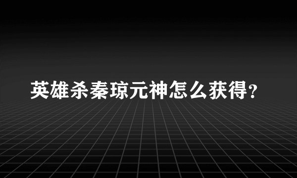 英雄杀秦琼元神怎么获得？