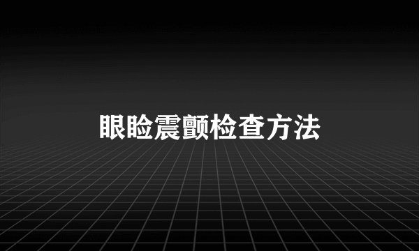 眼睑震颤检查方法
