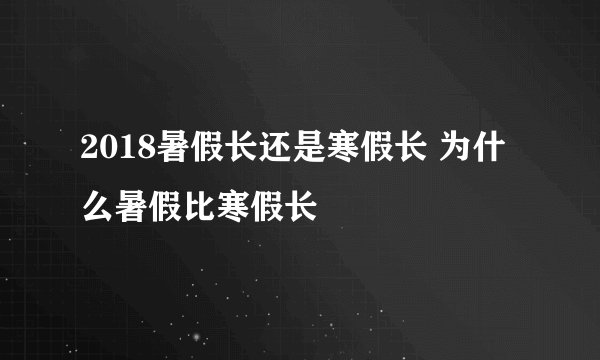 2018暑假长还是寒假长 为什么暑假比寒假长