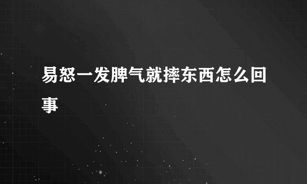 易怒一发脾气就摔东西怎么回事