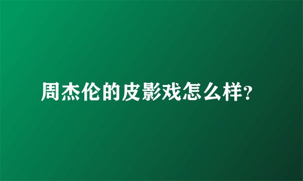 周杰伦的皮影戏怎么样？