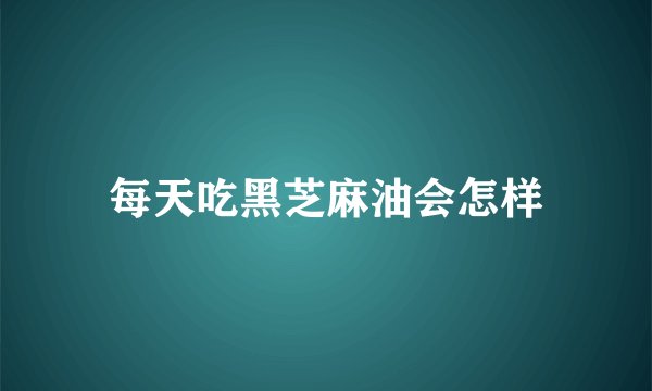 每天吃黑芝麻油会怎样