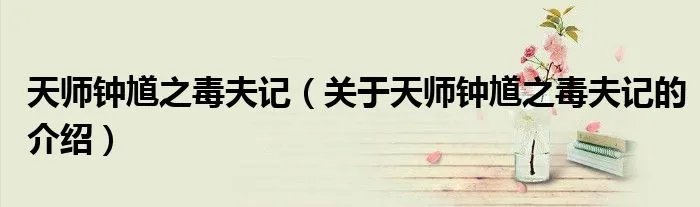 天师钟馗之毒夫记（关于天师钟馗之毒夫记的介绍）
