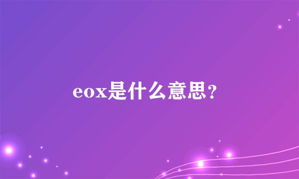 eox是什么意思？