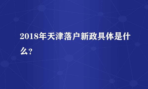 2018年天津落户新政具体是什么？