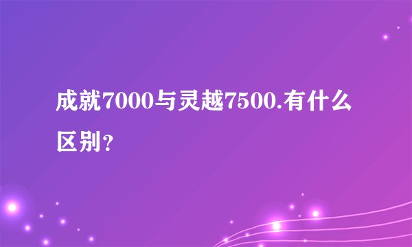 成就7000与灵越7500.有什么区别？