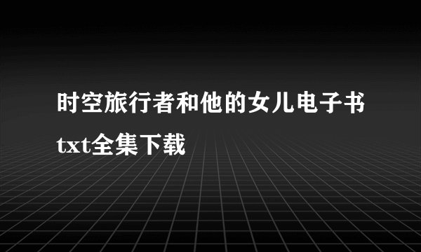 时空旅行者和他的女儿电子书txt全集下载