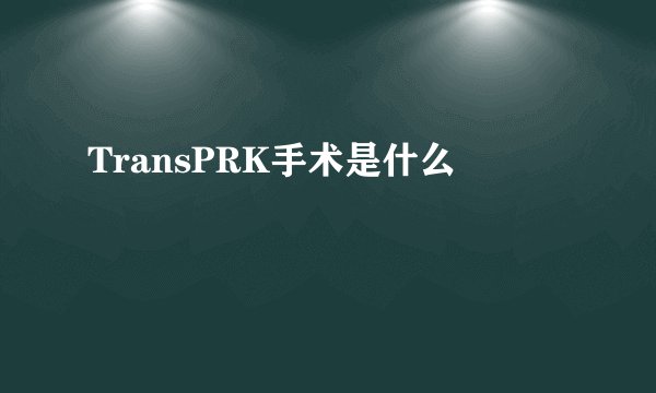 TransPRK手术是什么