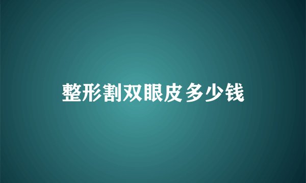 整形割双眼皮多少钱