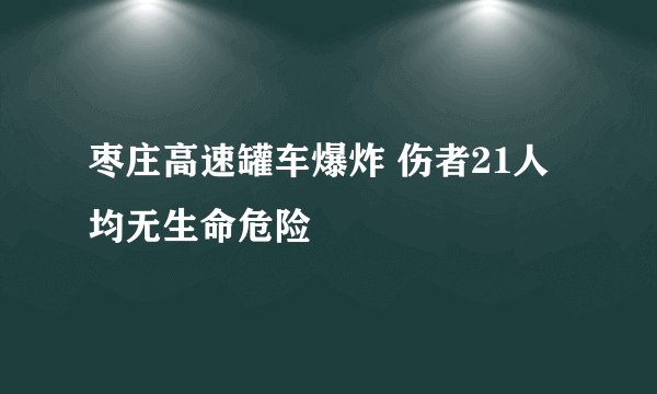 枣庄高速罐车爆炸 伤者21人均无生命危险