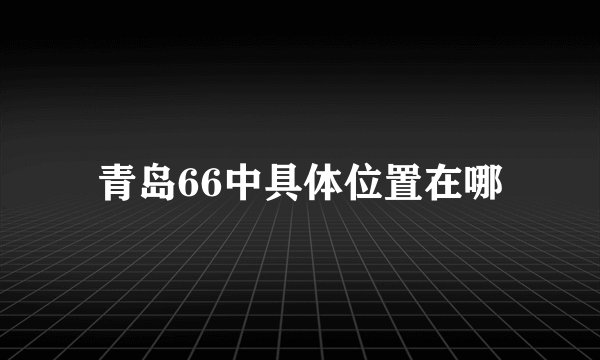 青岛66中具体位置在哪