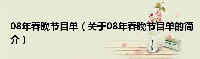08年春晚节目单（关于08年春晚节目单的简介）