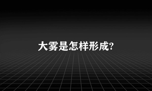 大雾是怎样形成?